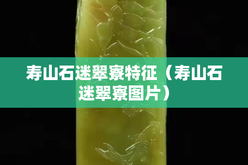 壽山石迷翠寮特征（壽山石迷翠寮圖片）