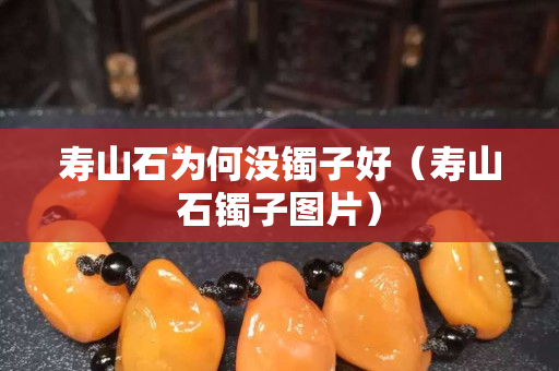 壽山石為何沒(méi)鐲子好（壽山石鐲子圖片）