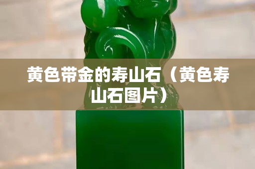 黃色帶金的壽山石（黃色壽山石圖片）