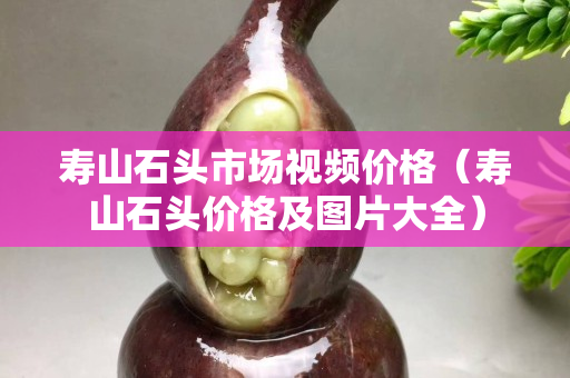 壽山石頭市場(chǎng)視頻價(jià)格（壽山石頭價(jià)格及圖片大全）