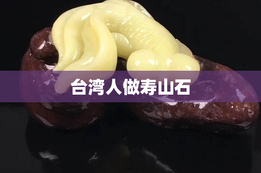 臺(tái)灣人做壽山石