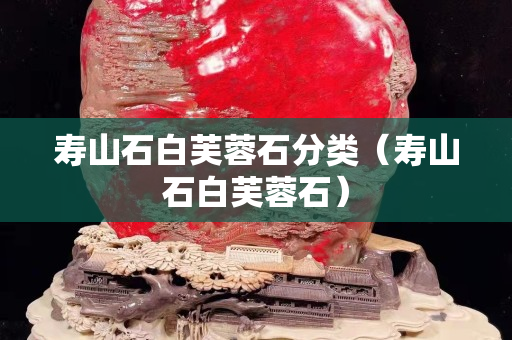 壽山石白芙蓉石分類（壽山石白芙蓉石）