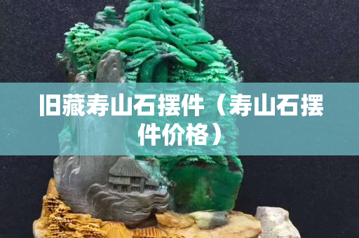 舊藏壽山石擺件（壽山石擺件價(jià)格）