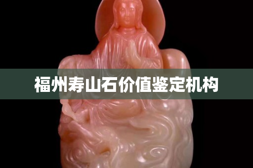 福州壽山石價值鑒定機構