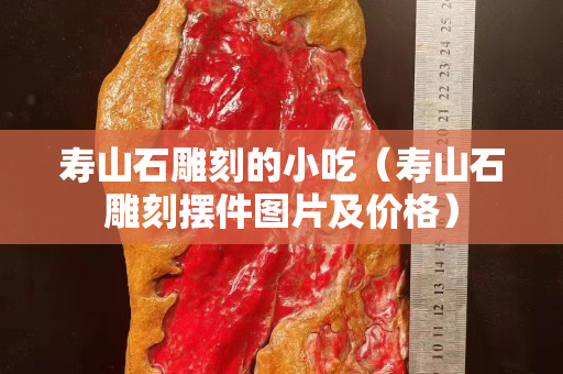 壽山石雕刻的小吃（壽山石雕刻擺件圖片及價格）