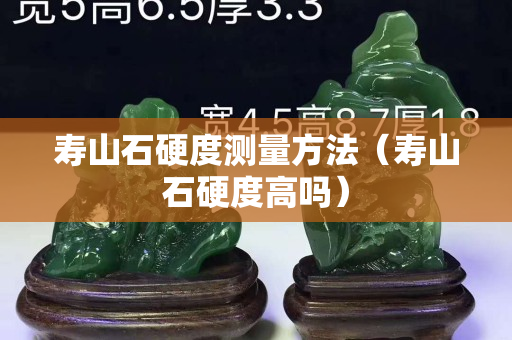壽山石硬度測量方法（壽山石硬度高嗎）
