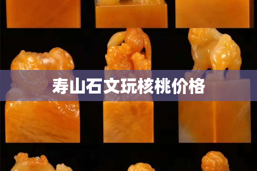 壽山石文玩核桃價格