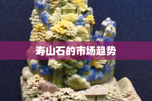 壽山石的市場趨勢