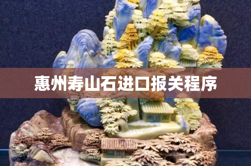惠州壽山石進口報關程序