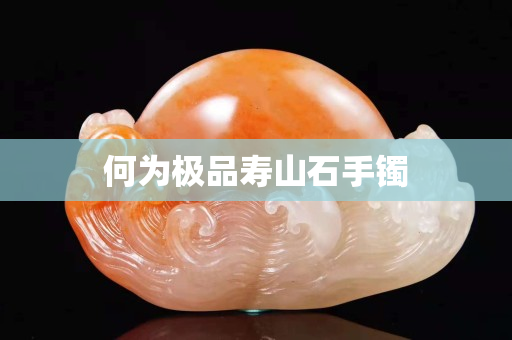 何為極品壽山石手鐲