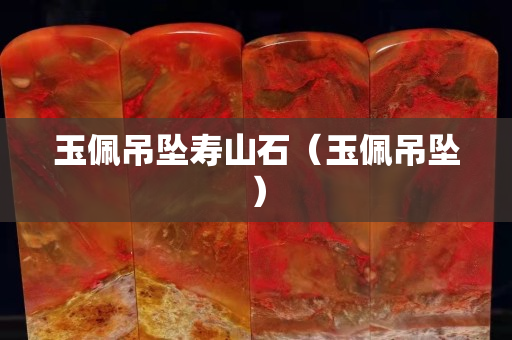 玉佩吊墜壽山石（玉佩吊墜）