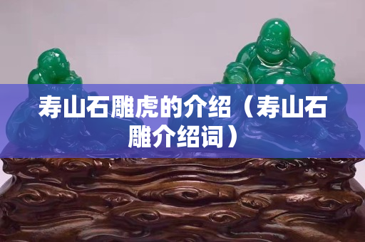 壽山石雕虎的介紹（壽山石雕介紹詞）