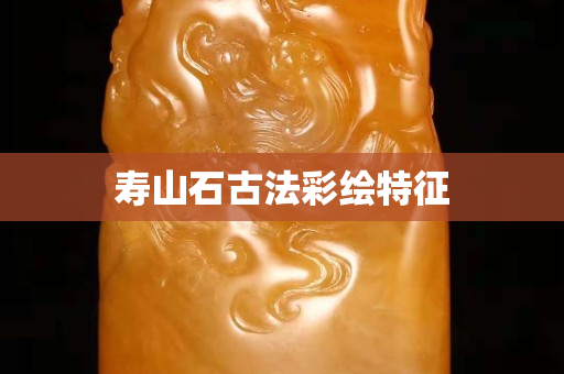 壽山石古法彩繪特征