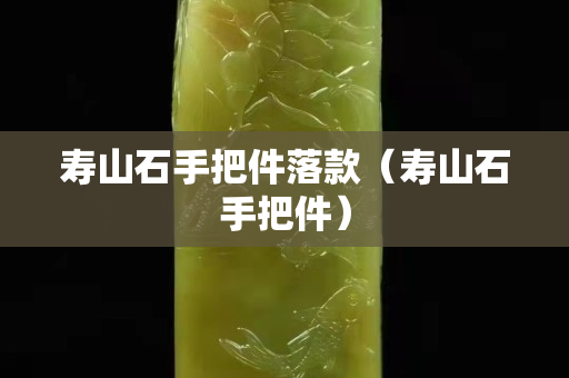 壽山石手把件落款（壽山石手把件）