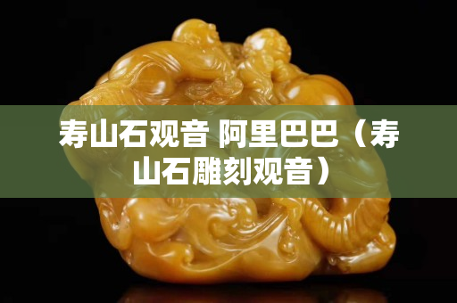 壽山石觀音 阿里巴巴（壽山石雕刻觀音）