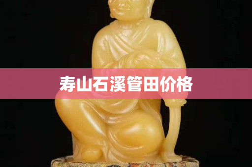 壽山石溪管田價格