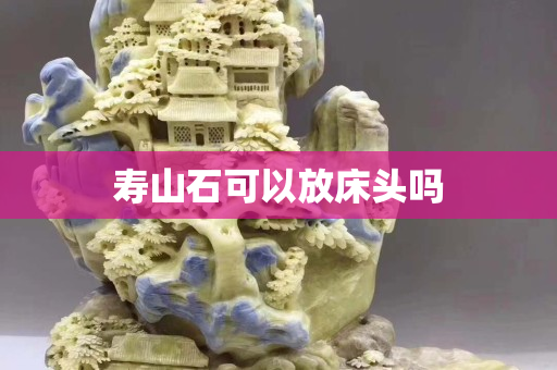 壽山石可以放床頭嗎