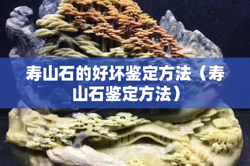 壽山石的好壞鑒定方法（壽山石鑒定方法）
