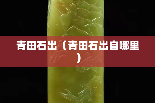 青田石出（青田石出自哪里）