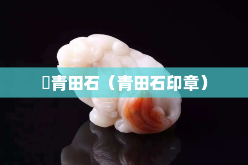 黒青田石（青田石印章）