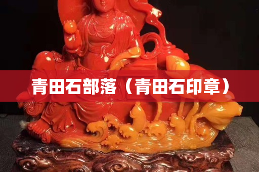 青田石部落（青田石印章）