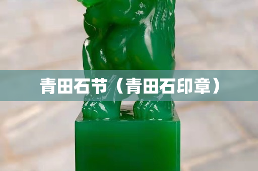 青田石節（青田石印章）