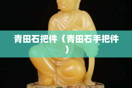 青田石把件（青田石手把件）