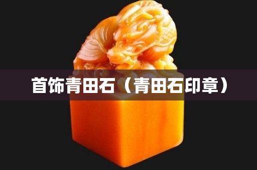 首飾青田石（青田石印章）