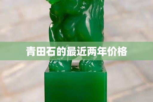 青田石的最近兩年價格