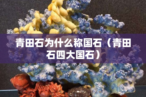 青田石為什么稱國石（青田石四大國石）