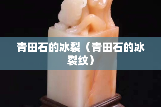 青田石的冰裂（青田石的冰裂紋）