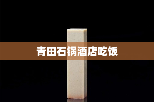 青田石鍋酒店吃飯