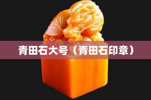 青田石大號（青田石印章）