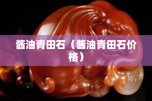 醬油青田石（醬油青田石價格）
