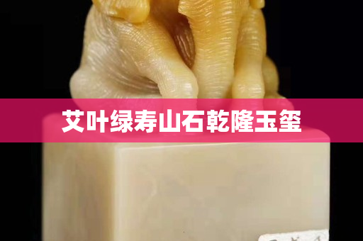 艾葉綠壽山石乾隆玉璽