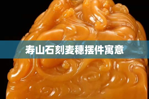 壽山石刻麥穗擺件寓意