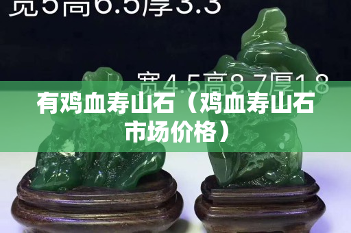 有雞血壽山石（雞血壽山石市場(chǎng)價(jià)格）