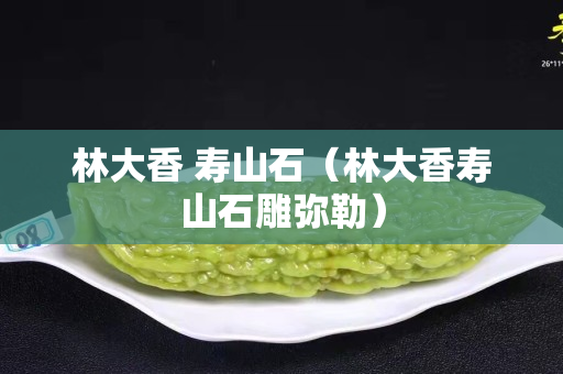 林大香 壽山石（林大香壽山石雕彌勒）