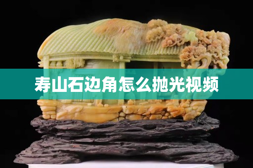 壽山石邊角怎么拋光視頻