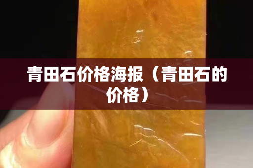 青田石價(jià)格海報(bào)（青田石的價(jià)格）