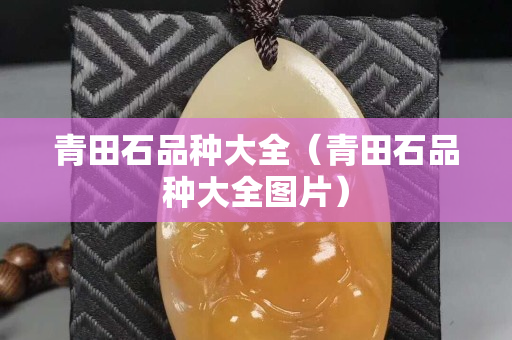 青田石品種大全（青田石品種大全圖片）