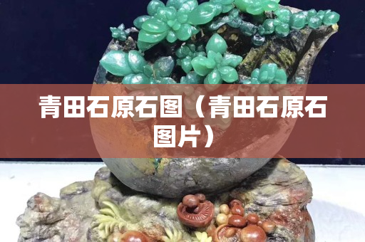 青田石原石圖（青田石原石圖片）