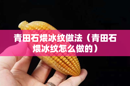 青田石煨冰紋做法（青田石煨冰紋怎么做的）