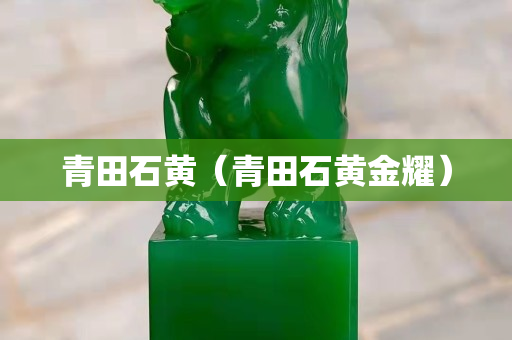 青田石黃（青田石黃金耀）