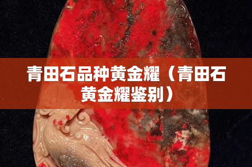 青田石品種黃金耀（青田石黃金耀鑒別）