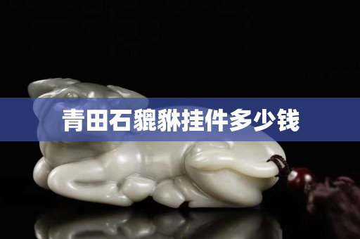青田石貔貅掛件多少錢
