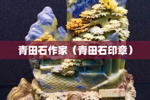 青田石作家（青田石印章）