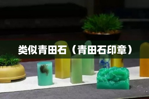 類似青田石（青田石印章）
