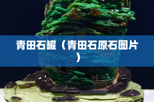 青田石罐（青田石原石圖片）