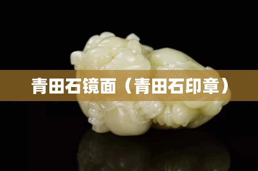 青田石鏡面（青田石印章）